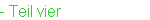 - Teil vier